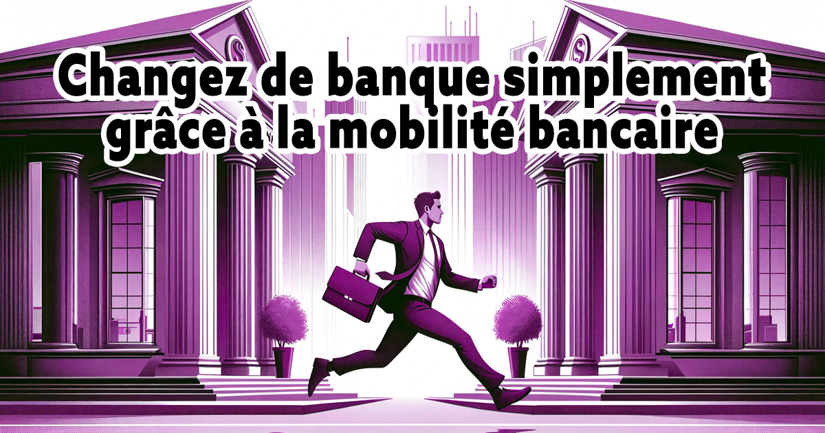 Comment changer de banque ? Grâce à la mobilité bancaire !